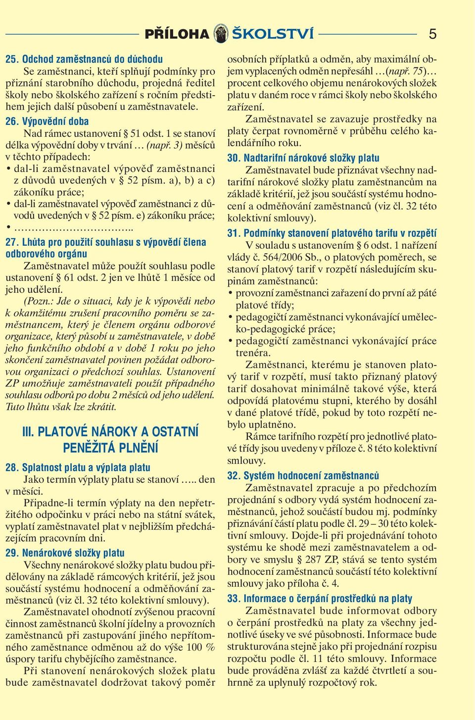 zaměstnavatele. 26. Výpovědní doba Nad rámec ustanovení 51 odst. 1 se stanoví délka výpovědní doby v trvání (např.