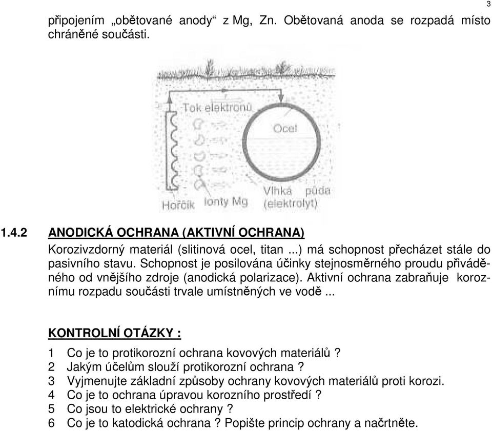 Aktivní ochrana zabraňuje koroznímu rozpadu součásti trvale umístněných ve vodě... KONTROLNÍ OTÁZKY : 1 Co je to protikorozní ochrana kovových materiálů?