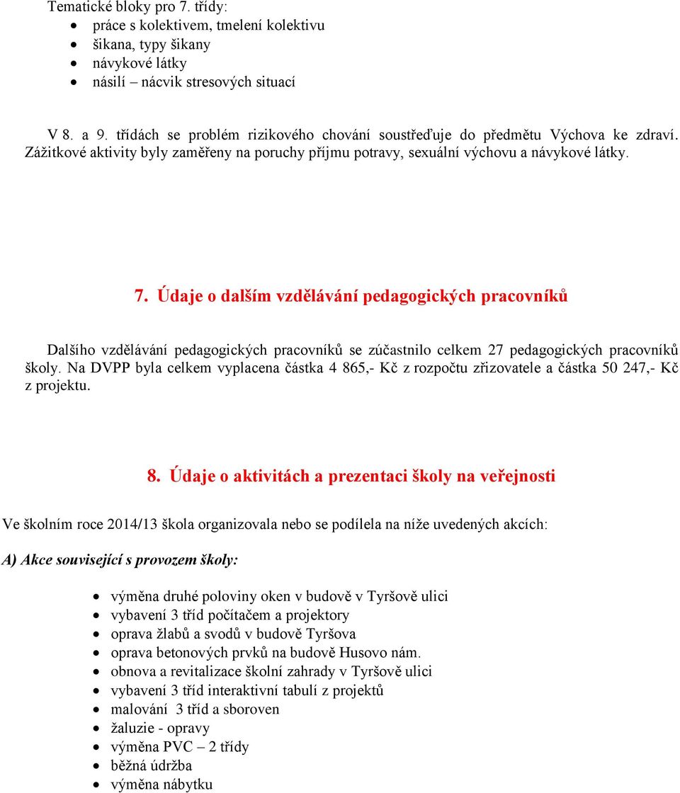 Údaje o dalším vzdělávání pedagogických pracovníků Dalšího vzdělávání pedagogických pracovníků se zúčastnilo celkem 27 pedagogických pracovníků školy.