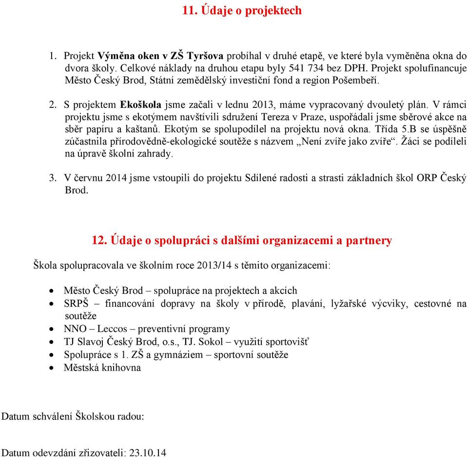 V rámci projektu jsme s ekotýmem navštívili sdružení Tereza v Praze, uspořádali jsme sběrové akce na sběr papíru a kaštanů. Ekotým se spolupodílel na projektu nová okna. Třída 5.
