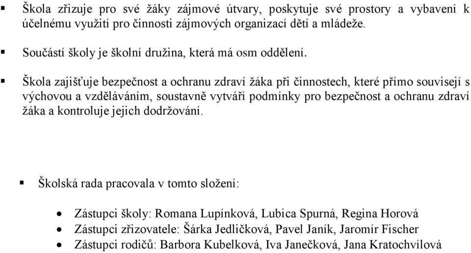 Škola zajišťuje bezpečnost a ochranu zdraví žáka při činnostech, které přímo souvisejí s výchovou a vzděláváním, soustavně vytváří podmínky pro bezpečnost a