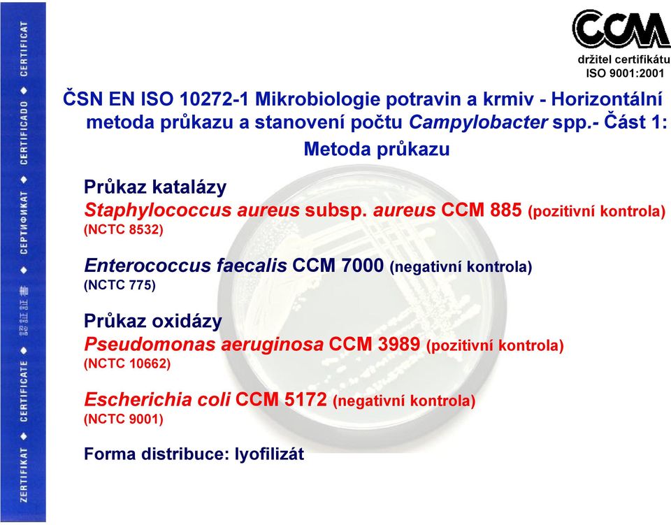 aureus CCM 885 (pozitivní kontrola) (NCTC 8532) Enterococcus faecalis CCM 7000 (negativní kontrola) (NCTC 775) Průkaz