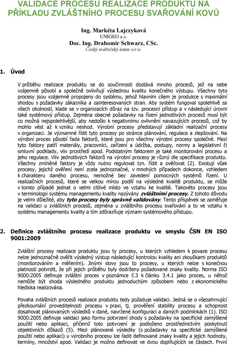 Všechny tyto procesy jsou vzájemně propojeny do systému, jehož hlavním cílem je produkce s maximální shodou s požadavky zákazníka a zainteresovaných stran.