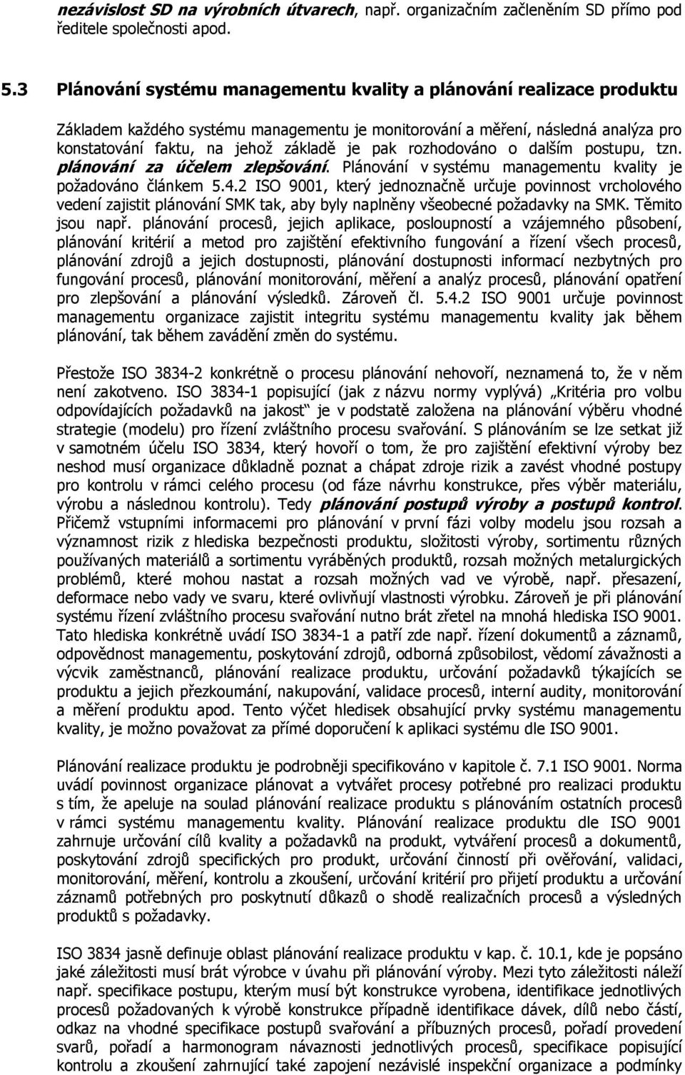 rozhodováno o dalším postupu, tzn. plánování za účelem zlepšování. Plánování v systému managementu kvality je požadováno článkem 5.4.