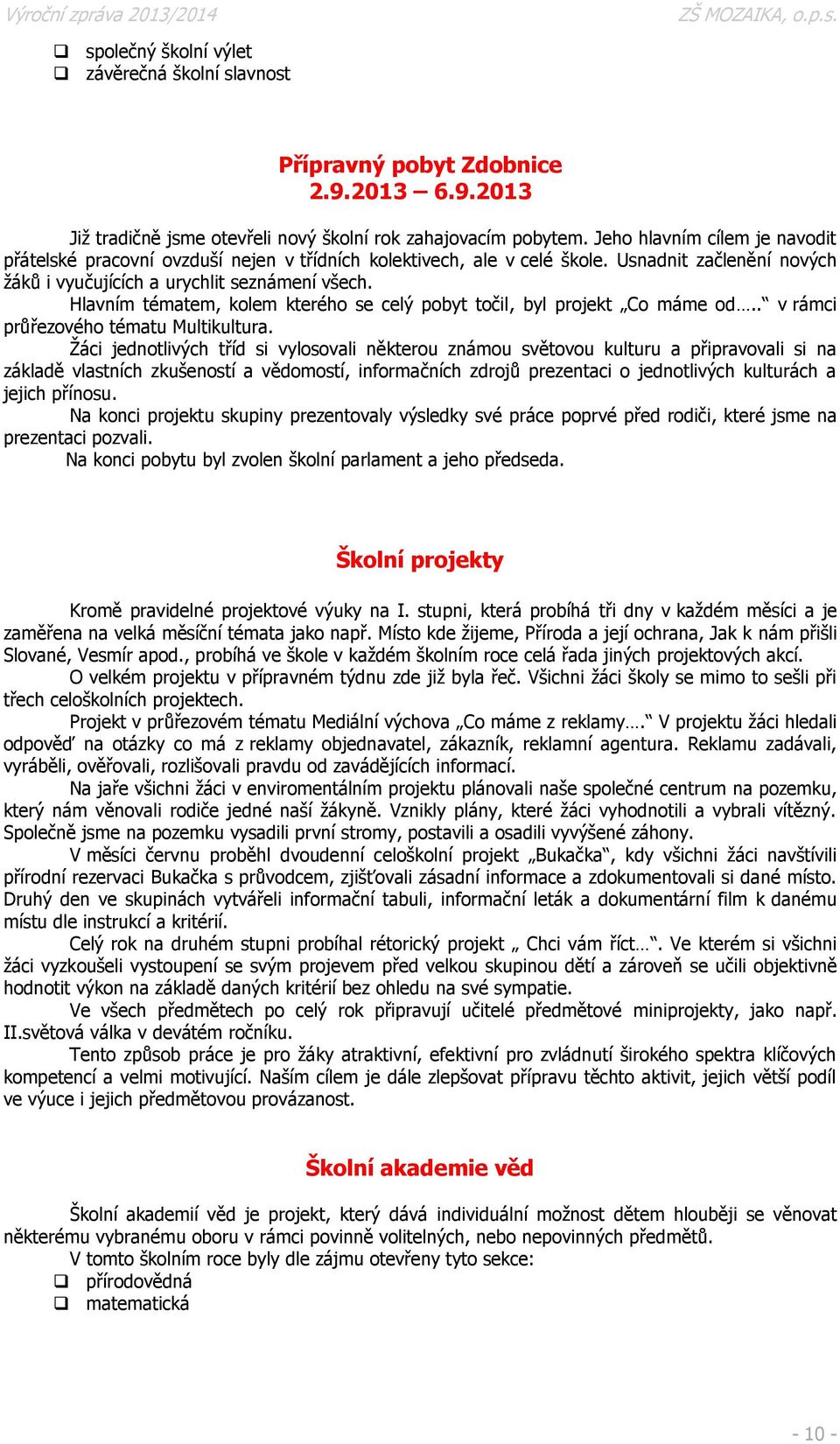 Hlavním tématem, kolem kterého se celý pobyt točil, byl projekt Co máme od.. v rámci průřezového tématu Multikultura.