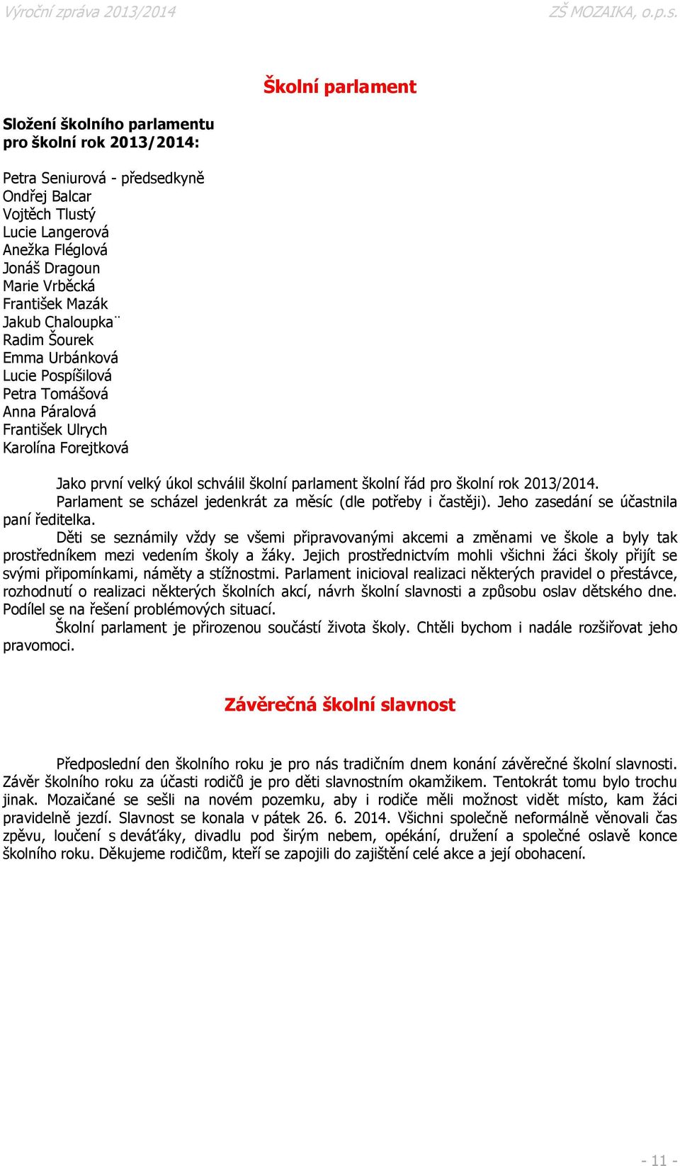 školní rok 2013/2014. Parlament se scházel jedenkrát za měsíc (dle potřeby i častěji). Jeho zasedání se účastnila paní ředitelka.