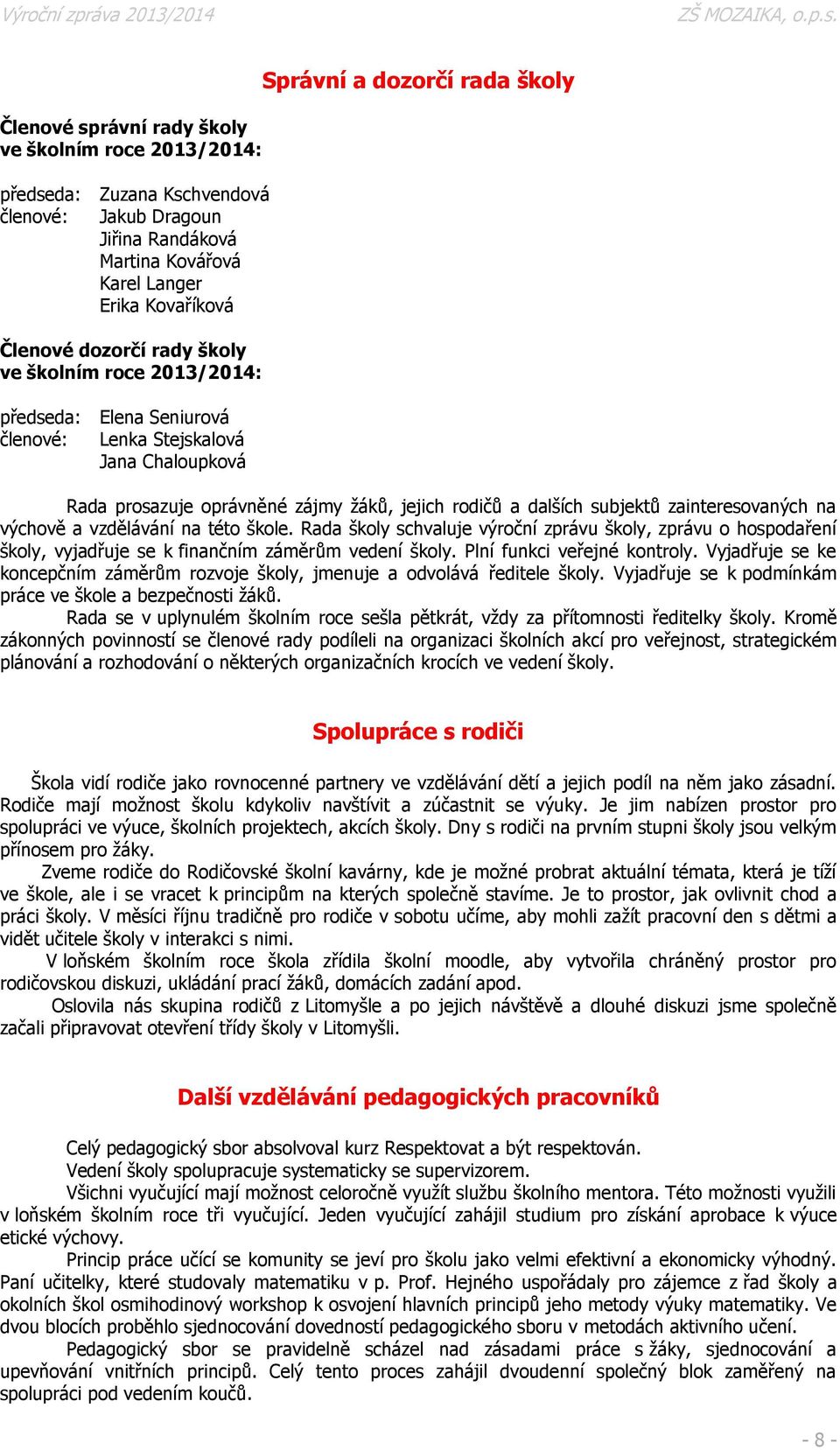 zainteresovaných na výchově a vzdělávání na této škole. Rada školy schvaluje výroční zprávu školy, zprávu o hospodaření školy, vyjadřuje se k finančním záměrům vedení školy.