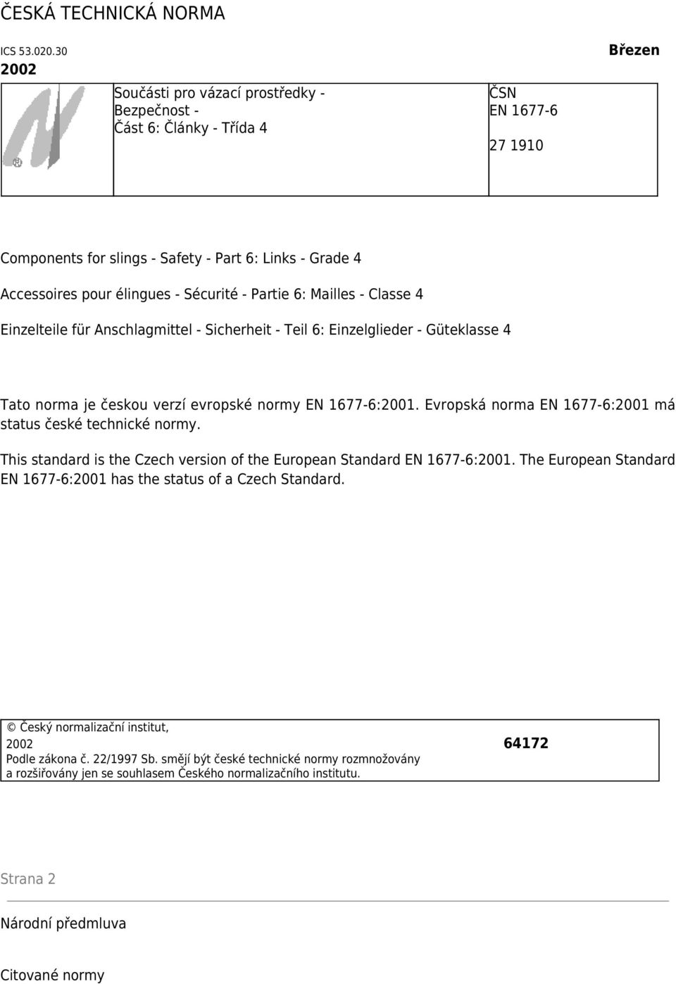 Sécurité - Partie 6: Mailles - Classe 4 Einzelteile für Anschlagmittel - Sicherheit - Teil 6: Einzelglieder - Güteklasse 4 Tato norma je českou verzí evropské normy EN 1677-6:2001.