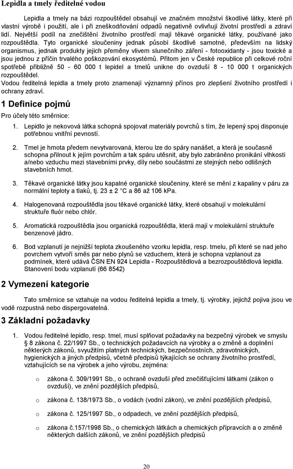 Tyto organické sloučeniny jednak působí škodlivě samotné, především na lidský organismus, jednak produkty jejich přeměny vlivem slunečního záření - fotooxidanty - jsou toxické a jsou jednou z příčin