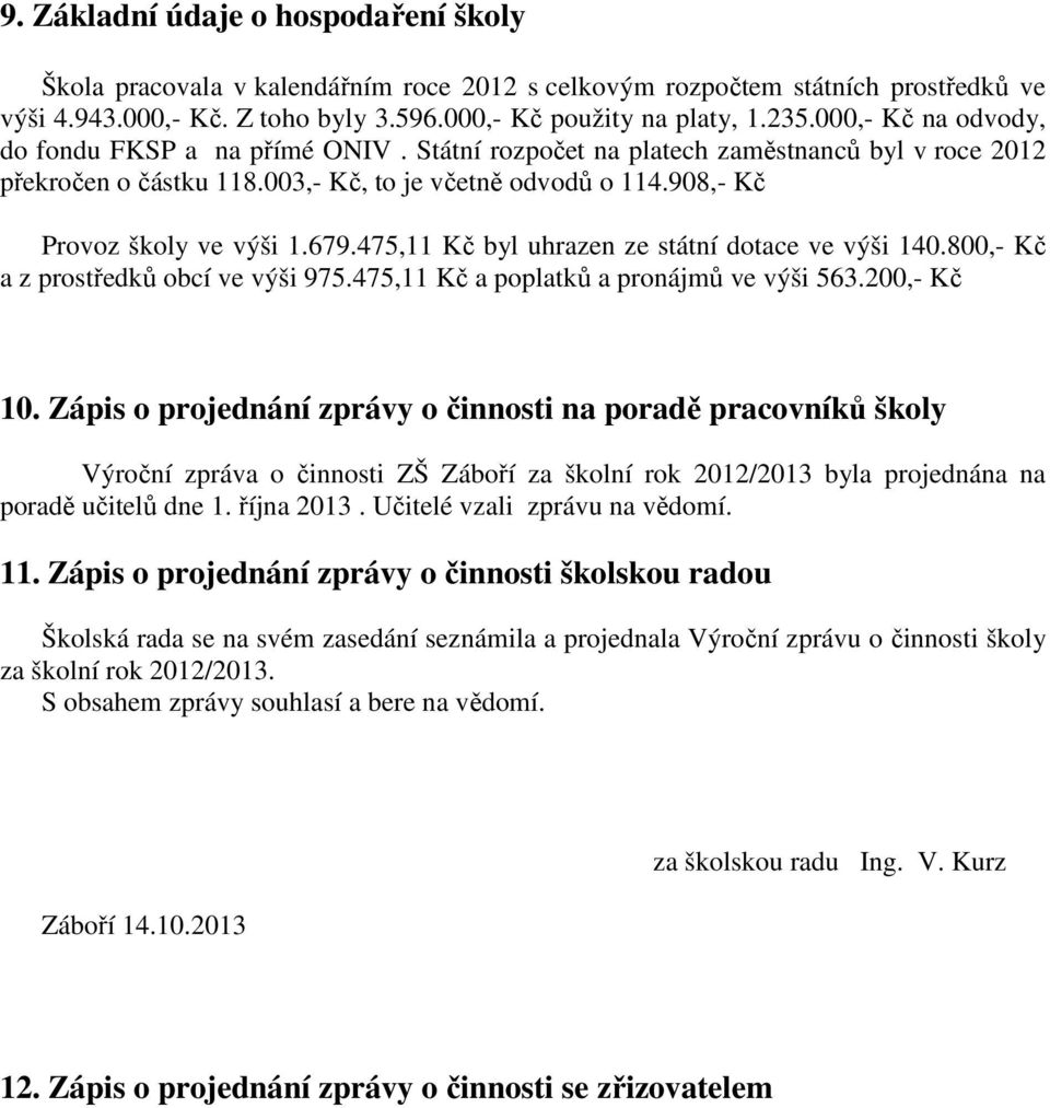 679.475,11 Kč byl uhrazen ze státní dotace ve výši 140.800,- Kč a z prostředků obcí ve výši 975.475,11 Kč a poplatků a pronájmů ve výši 563.200,- Kč 10.