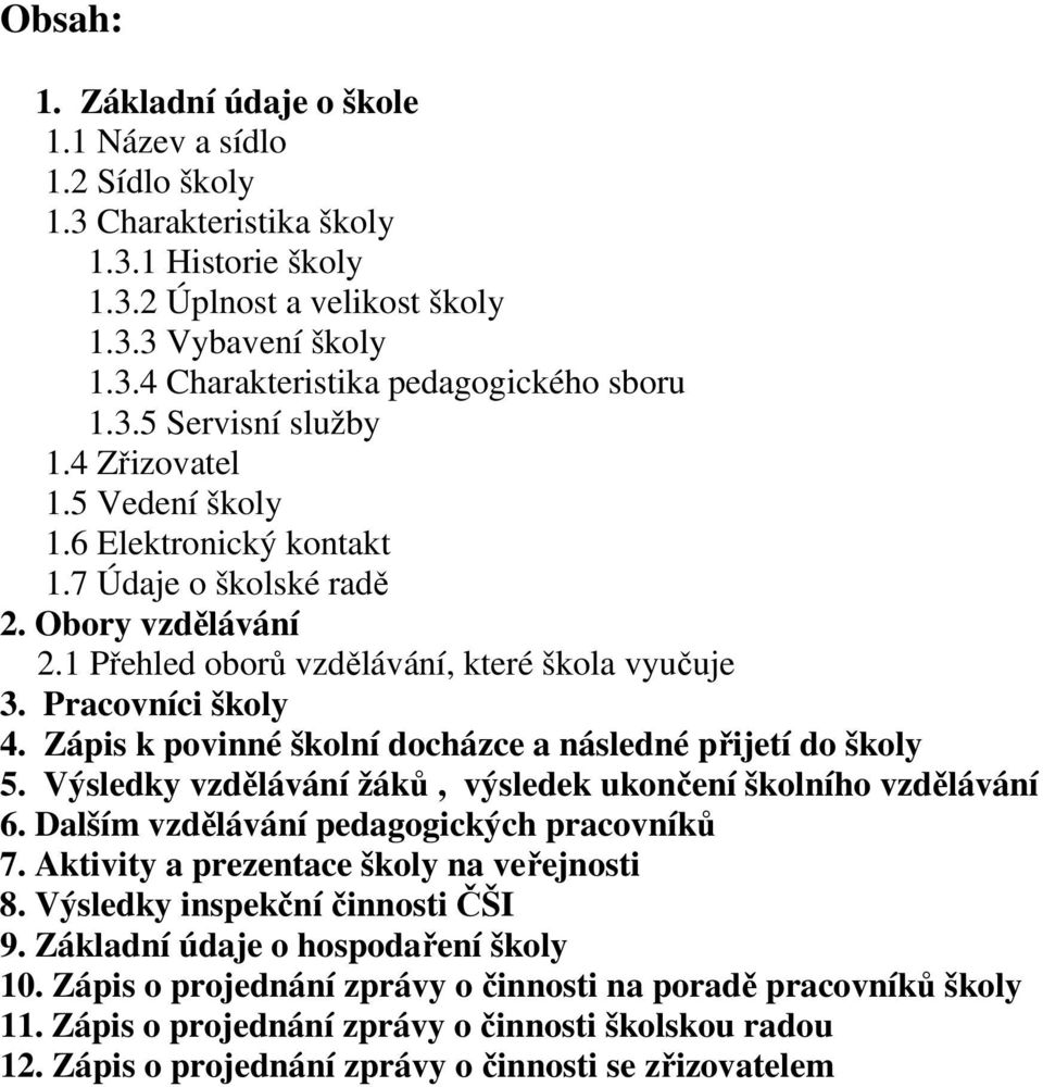 Zápis k povinné školní docházce a následné přijetí do školy 5. Výsledky vzdělávání žáků, výsledek ukončení školního vzdělávání 6. Dalším vzdělávání pedagogických pracovníků 7.