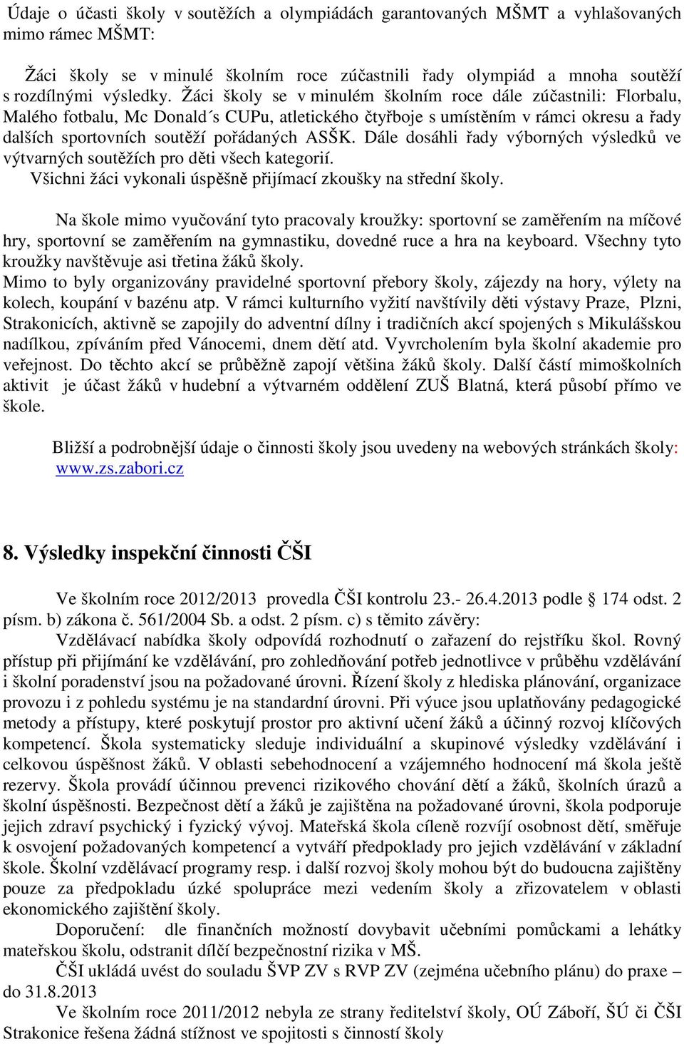 Dále dosáhli řady výborných výsledků ve výtvarných soutěžích pro děti všech kategorií. Všichni žáci vykonali úspěšně přijímací zkoušky na střední školy.