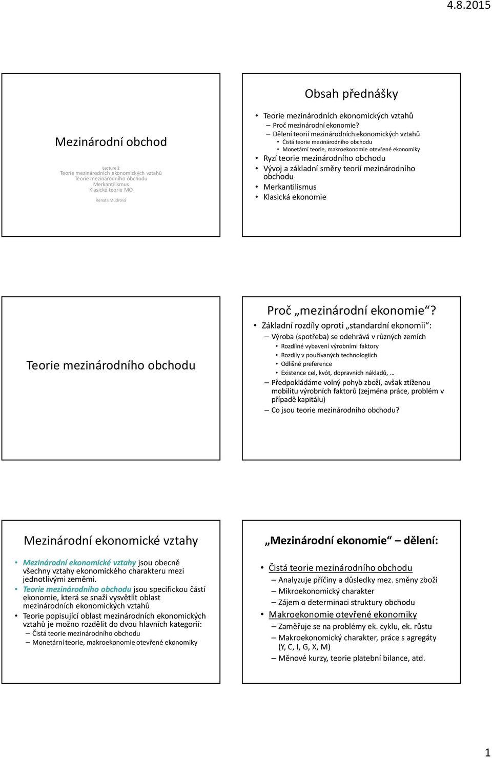 Dělení teorií mezinárodních ekonomických ztahů Čitá teorie mezinárodního obchodu Monetární teorie, makroekonomie oteřené ekonomiky Ryzí teorie mezinárodního obchodu Výoj a základní měry teorií