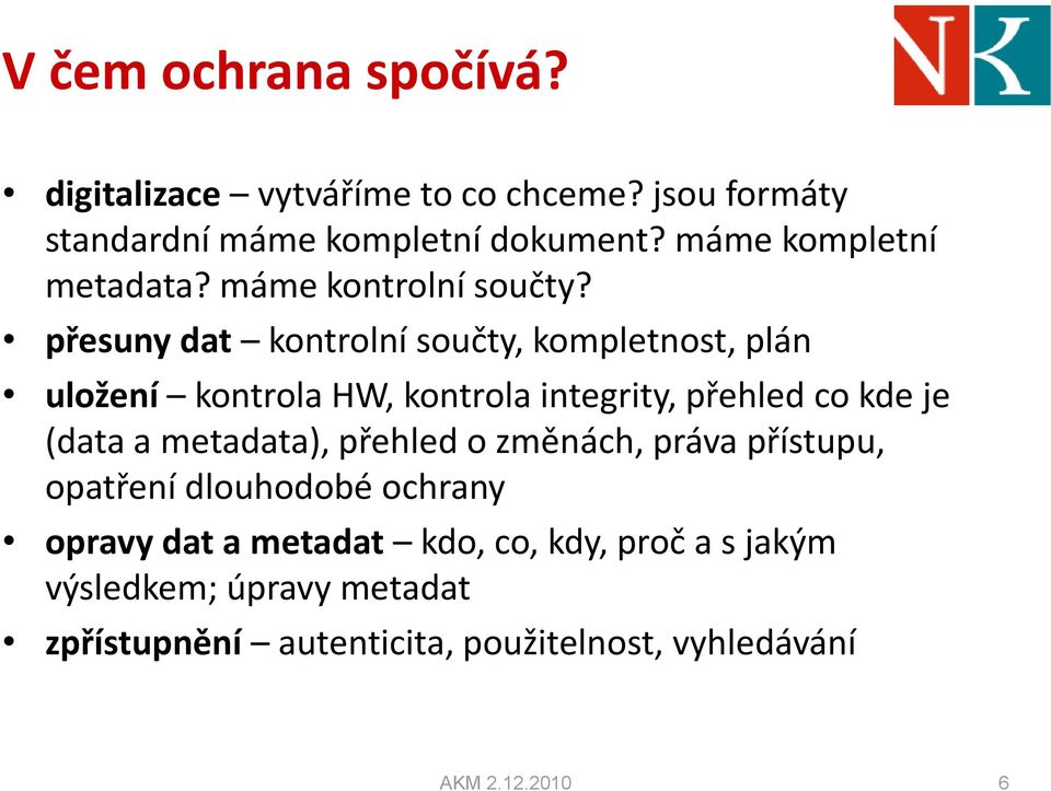 přesuny dat kontrolní součty, kompletnost, plán uložení kontrola HW, kontrola integrity, přehled co kde je (data a