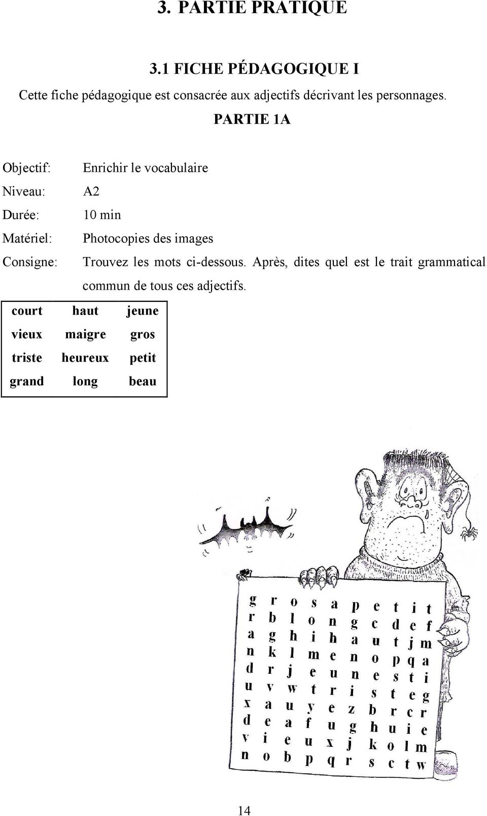 PARTIE 1A Objectif: Enrichir le vocabulaire Niveau: A2 Durée: 10 min Matériel: Photocopies des images