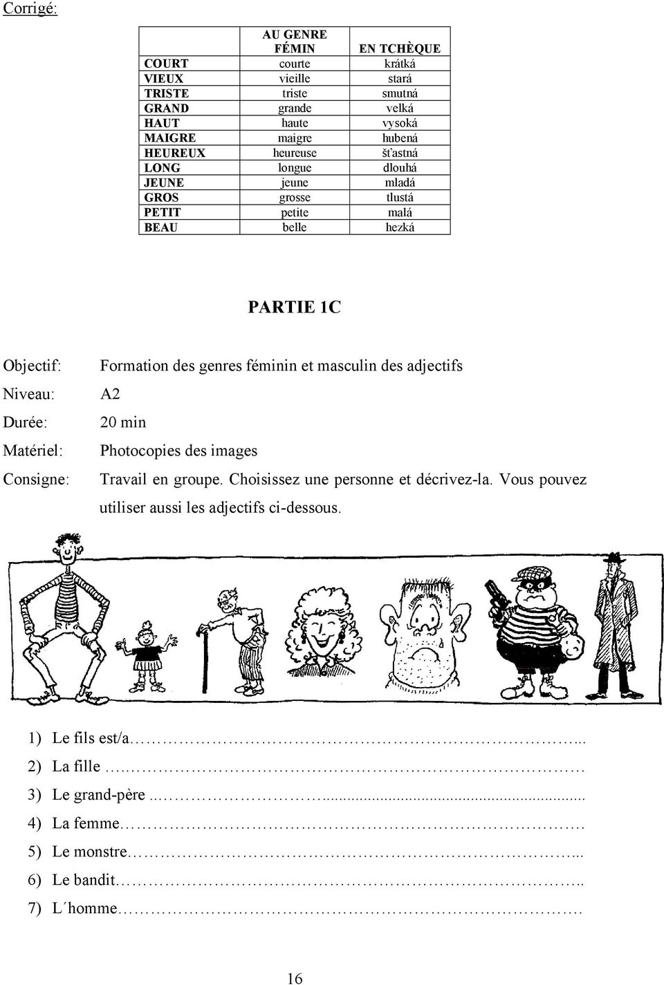 Matériel: Consigne: Formation des genres féminin et masculin des adjectifs A2 20 min Photocopies des images Travail en groupe.