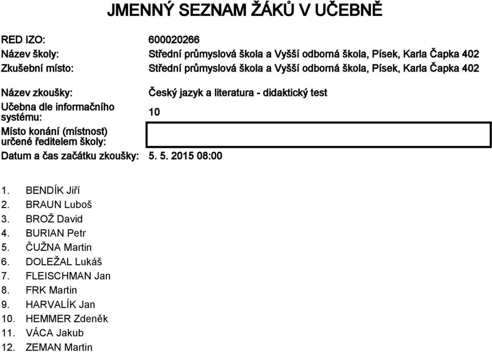 informačního systému: 10 Místo konání (místnost) určené ředitelem školy: Datum a čas začátku zkoušky: 5. 5. 2015 08:00 1. BENDÍK Jiří 2.