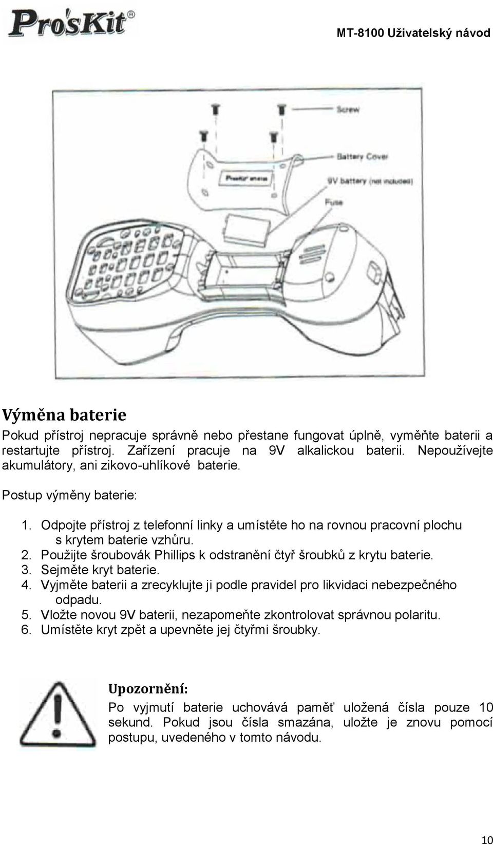 Použijte šroubovák Phillips k odstranění čtyř šroubků z krytu baterie. 3. Sejměte kryt baterie. 4. Vyjměte baterii a zrecyklujte ji podle pravidel pro likvidaci nebezpečného odpadu. 5.