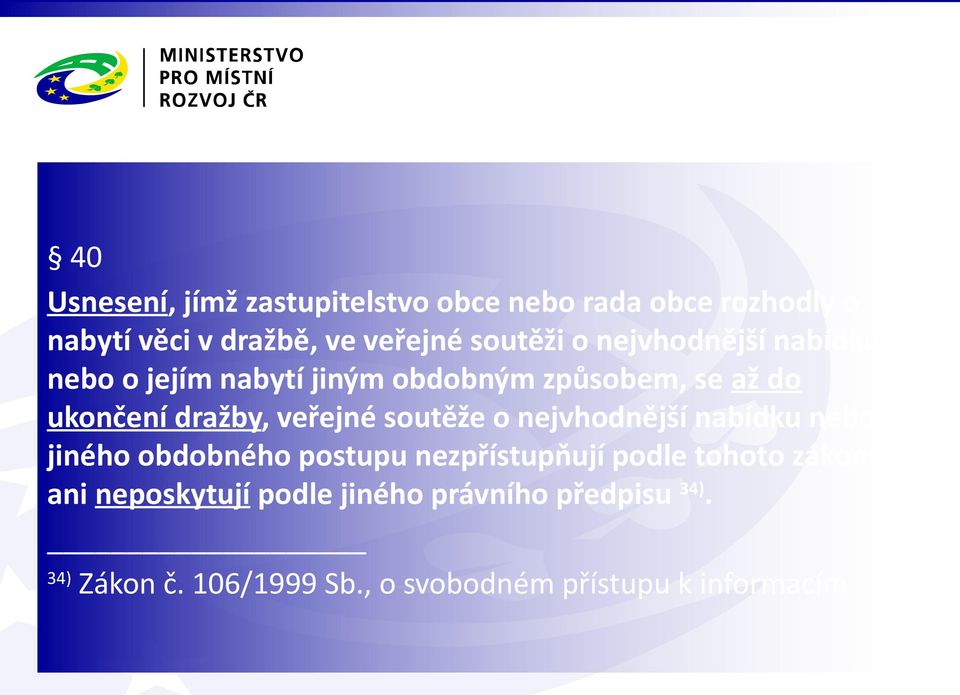 dražby, veřejné soutěže o nejvhodnější nabídku nebo jiného obdobného postupu nezpřístupňují podle tohoto