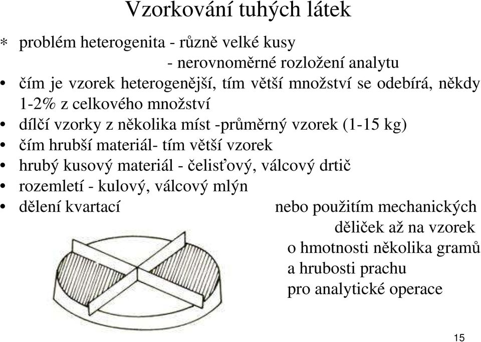 (1-15 kg) čím hrubší materiál- tím větší vzorek hrubý kusový materiál -čelisťový, válcový drtič rozemletí - kulový, válcový