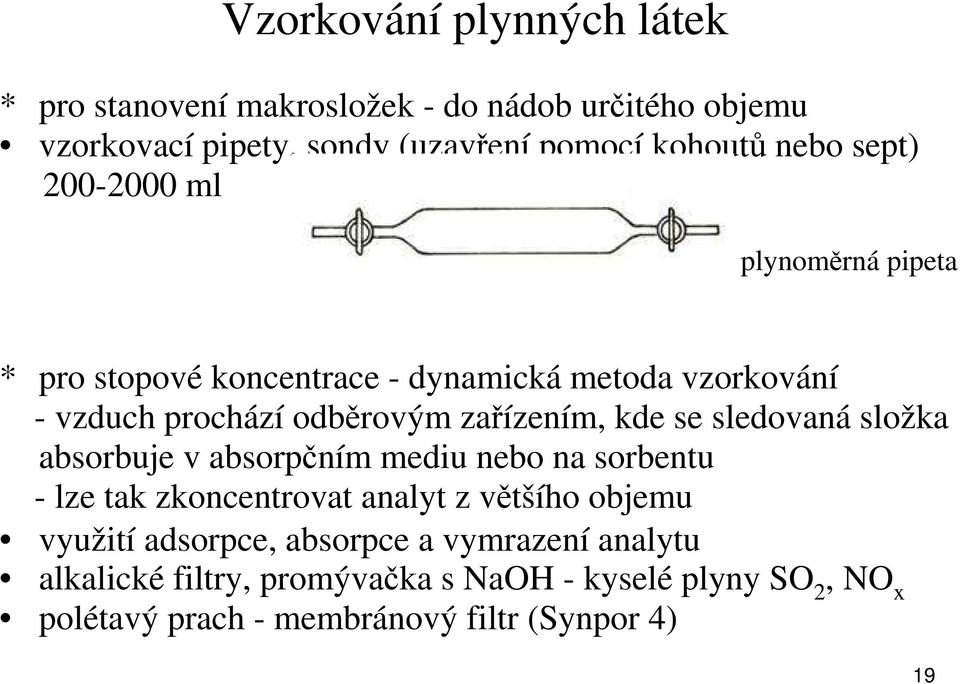 se sledovaná složka absorbuje v absorpčním mediu nebo na sorbentu - lze tak zkoncentrovat analyt z většího objemu využití adsorpce,