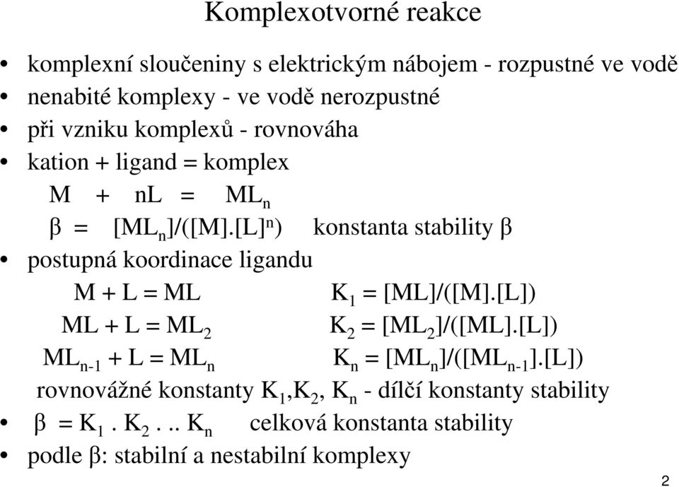[L] n ) konstanta stability β postupná koordinace ligandu M + L = ML K 1 = [ML]/([M].[L]) ML + L = ML 2 K 2 = [ML 2 ]/([ML].