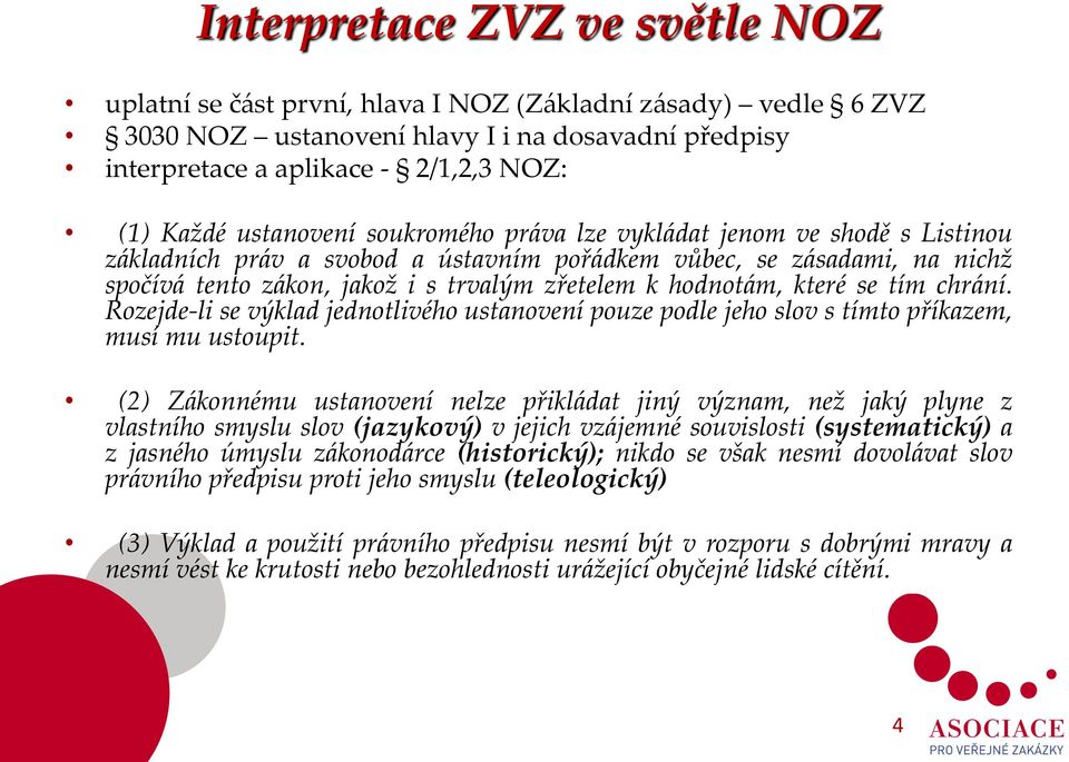 hodnotám, které se tím chrání. Rozejde-li se výklad jednotlivého ustanovení pouze podle jeho slov s tímto příkazem, musí mu ustoupit.