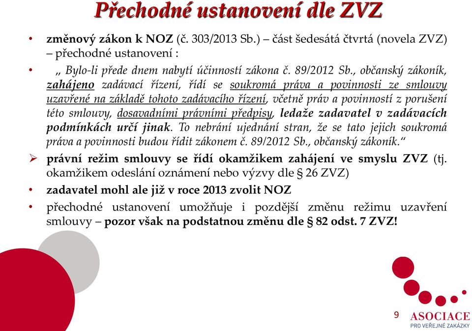 dosavadními právními předpisy, ledaže zadavatel v zadávacích podmínkách určí jinak. To nebrání ujednání stran, že se tato jejich soukromá práva a povinnosti budou řídit zákonem č. 89/2012 Sb.