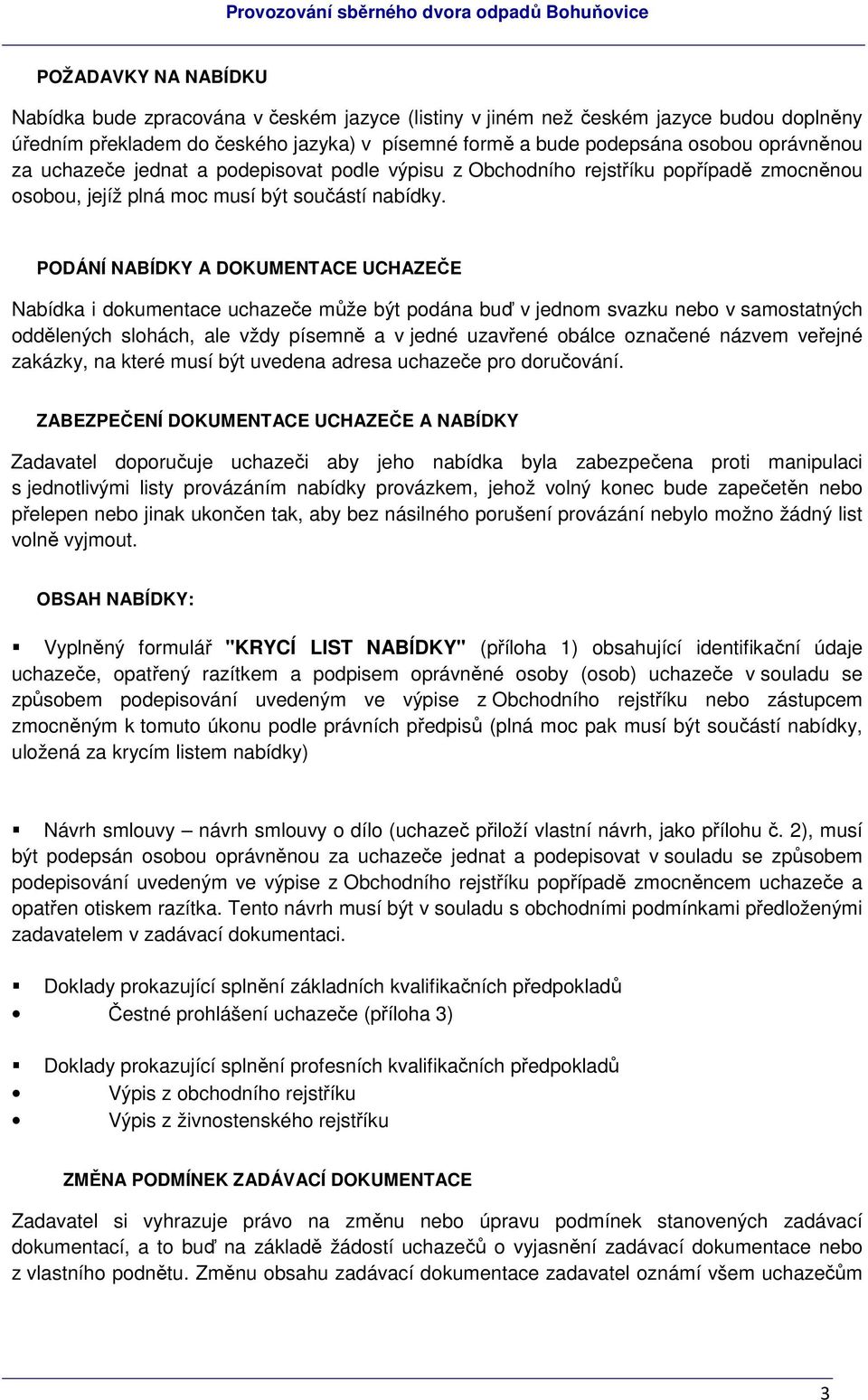 PODÁNÍ NABÍDKY A DOKUMENTACE UCHAZEČE Nabídka i dokumentace uchazeče může být podána buď v jednom svazku nebo v samostatných oddělených slohách, ale vždy písemně a v jedné uzavřené obálce označené