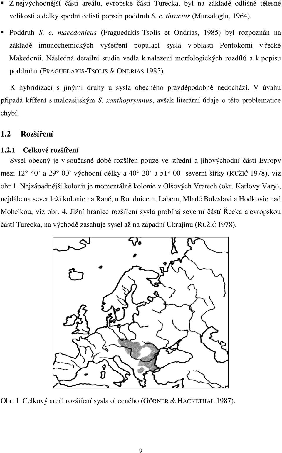 Následná detailní studie vedla k nalezení morfologických rozdílů a k popisu poddruhu (FRAGUEDAKIS-TSOLIS & ONDRIAS 1985). K hybridizaci s jinými druhy u sysla obecného pravděpodobně nedochází.