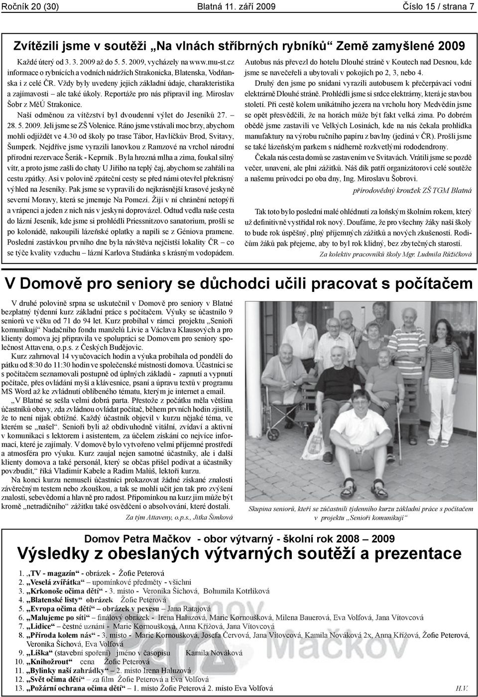 Reportáže pro nás připravil ing. Miroslav Šobr z MěÚ Strakonice. Naší odměnou za vítězství byl dvoudenní výlet do Jeseníků 27. 28. 5. 2009. Jeli jsme se ZŠ Volenice.