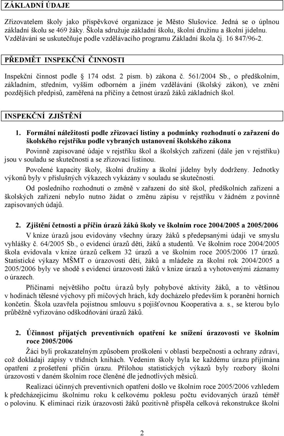 , o předškolním, základním, středním, vyšším odborném a jiném vzdělávání (školský zákon), ve znění pozdějších předpisů, zaměřená na příčiny a četnost úrazů žáků základních škol. INSPEKČNÍ ZJIŠTĚNÍ 1.