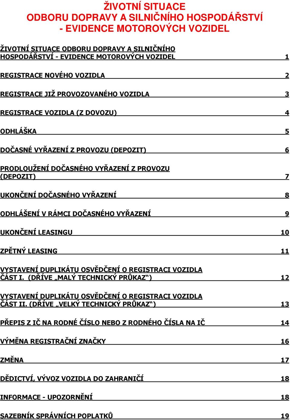 DOČASNÉHO VYŘAZENÍ 8 ODHLÁŠENÍ V RÁMCI DOČASNÉHO VYŘAZENÍ 9 UKONČENÍ LEASINGU 10 ZPĚTNÝ LEASING 11 VYSTAVENÍ DUPLIKÁTU OSVĚDČENÍ O REGISTRACI VOZIDLA ČÁST I.