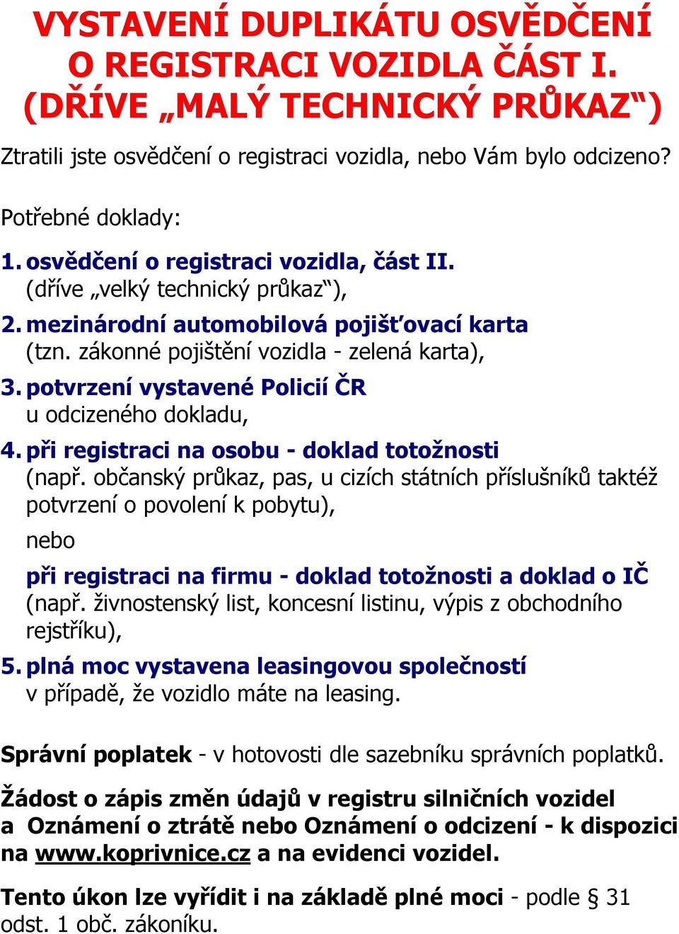 zákonné pojištění vozidla - zelená karta), 3. potvrzení vystavené Policií ČR u odcizeného dokladu, 4.