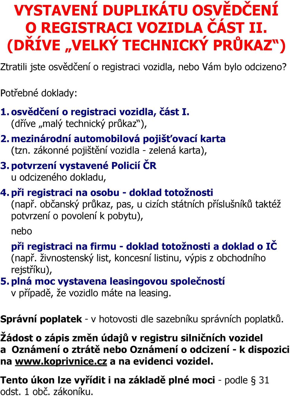 potvrzení vystavené Policií ČR u odcizeného dokladu, 4. při registraci na osobu - doklad totožnosti rejstříku), 5.