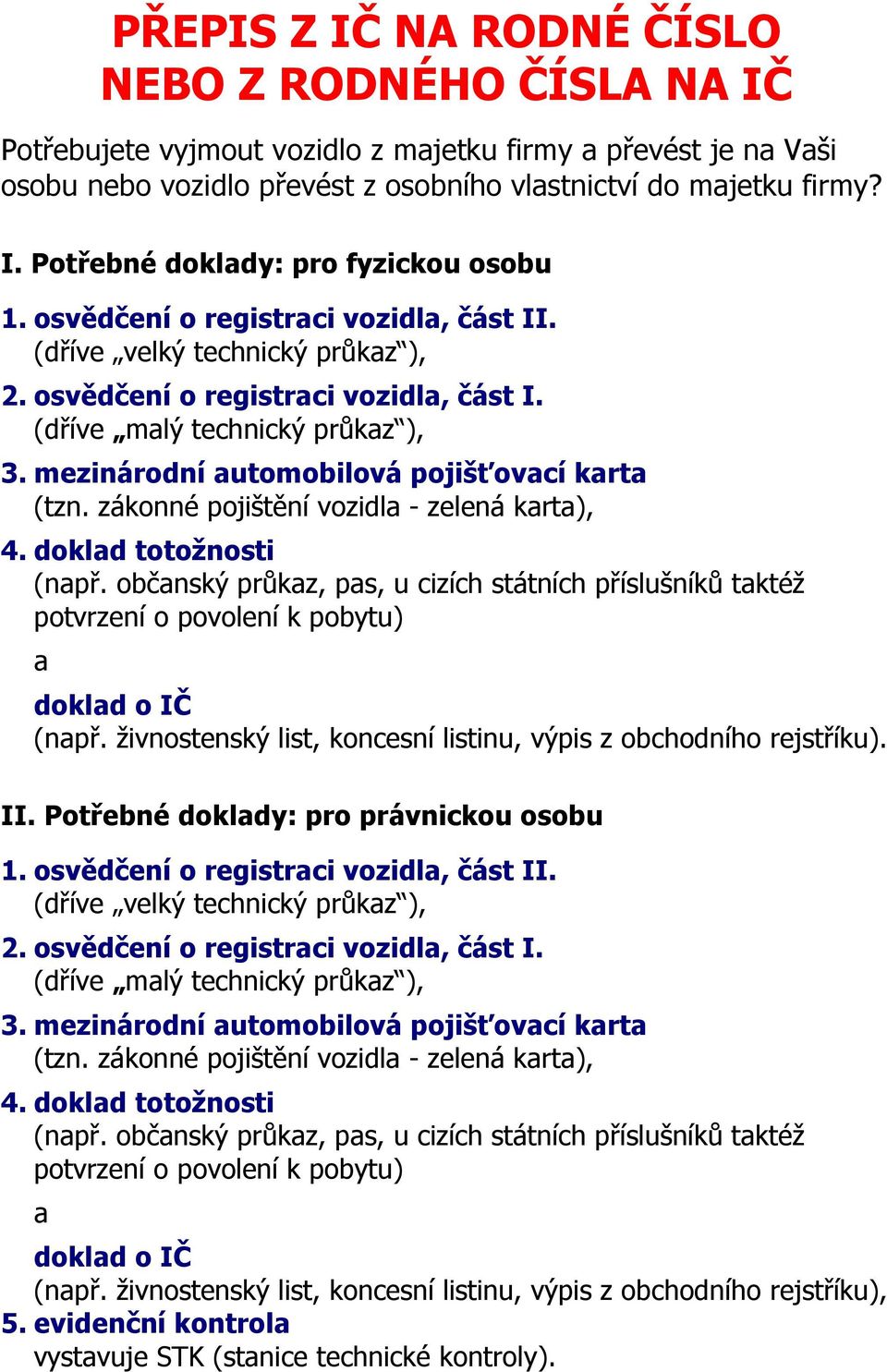 doklad totožnosti potvrzení o povolení k pobytu) a doklad o IČ rejstříku). II. pro právnickou osobu 2.  doklad totožnosti potvrzení o povolení k pobytu) a doklad o IČ rejstříku), 5.