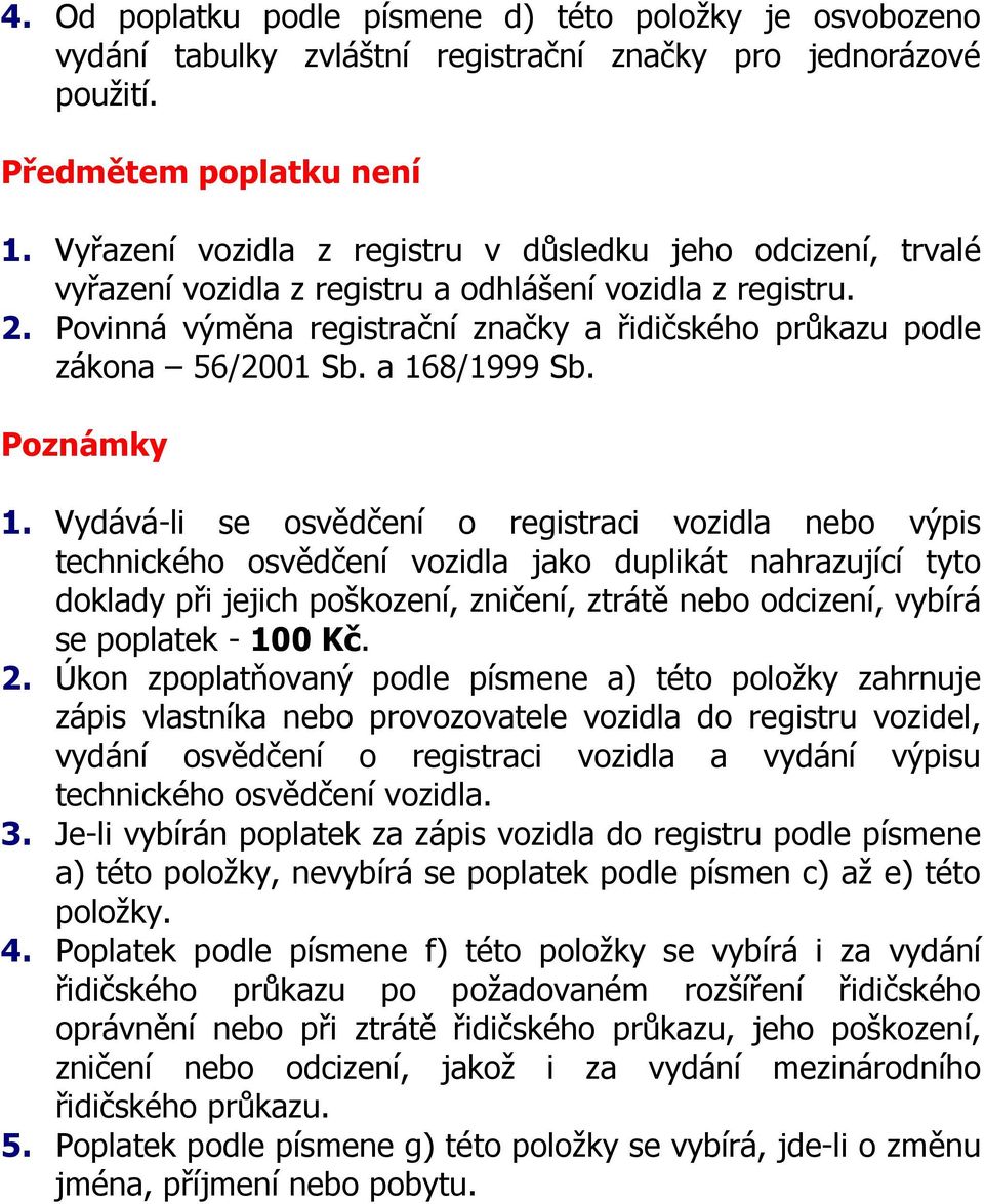 Povinná výměna registrační značky a řidičského průkazu podle zákona 56/2001 Sb. a 168/1999 Sb. Poznámky 1.