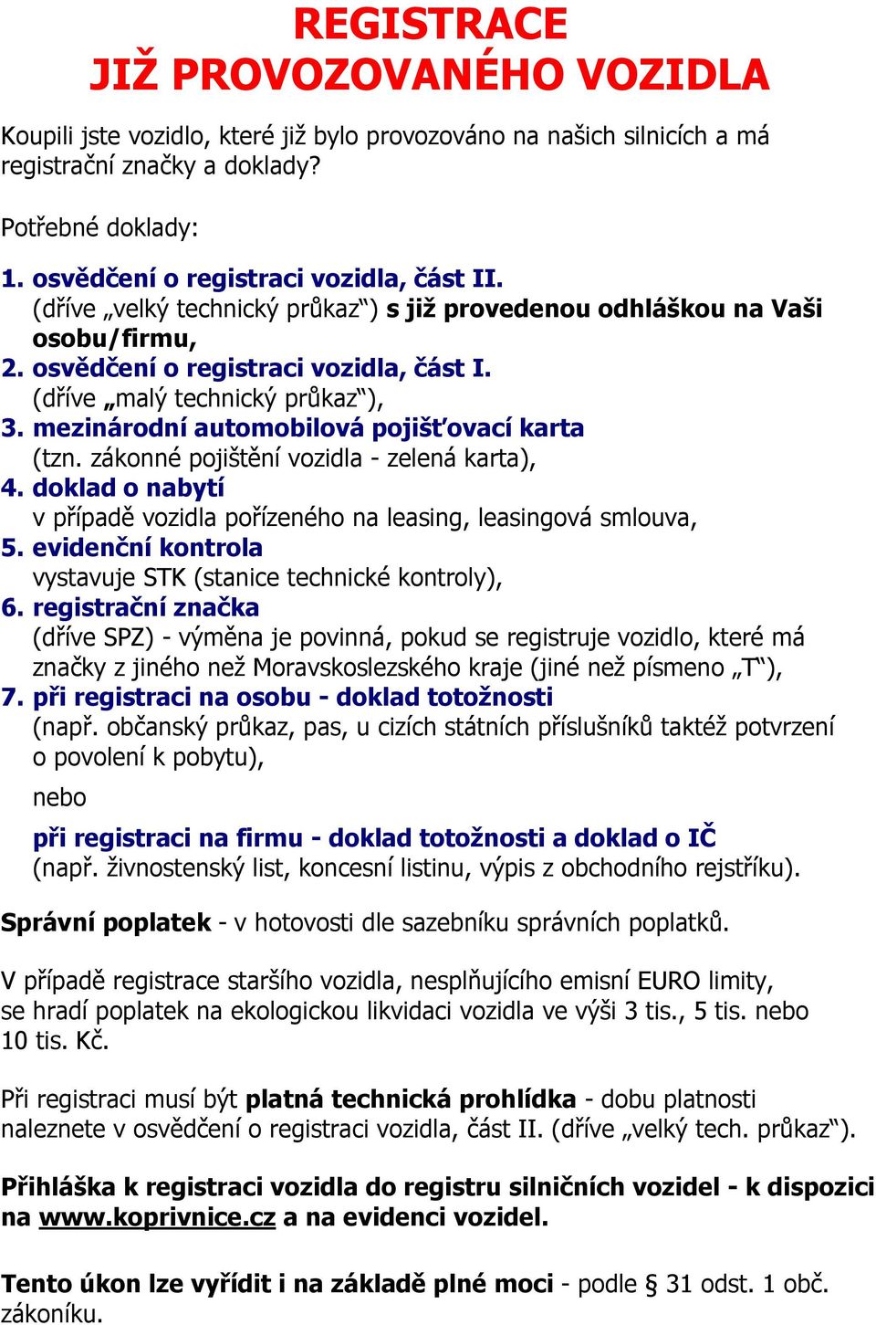 mezinárodní automobilová pojišťovací karta (tzn. zákonné pojištění vozidla - zelená karta), 4. doklad o nabytí v případě vozidla pořízeného na leasing, leasingová smlouva, 5.