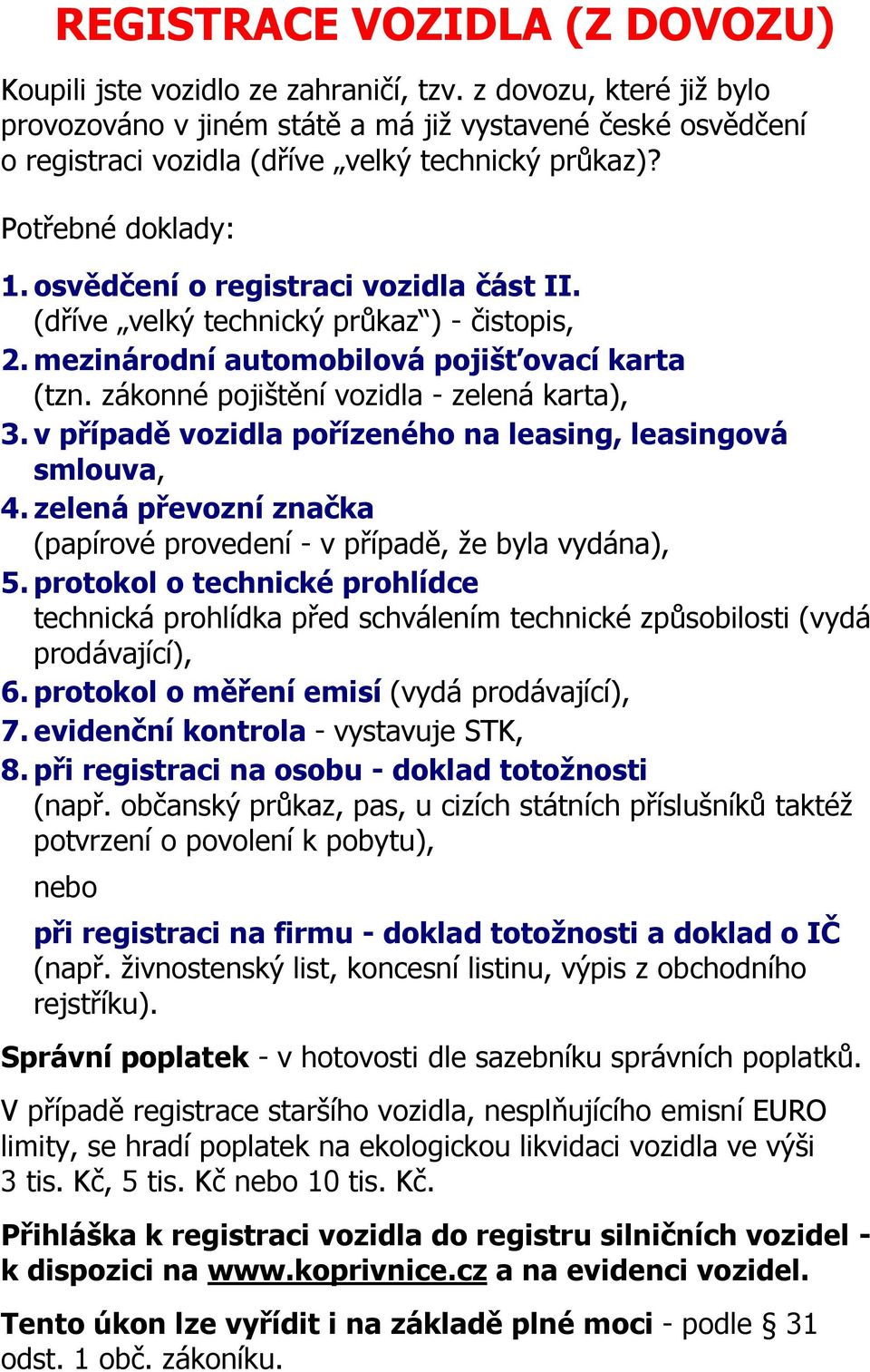 (dříve velký technický průkaz ) - čistopis, 2. mezinárodní automobilová pojišťovací karta (tzn. zákonné pojištění vozidla - zelená karta), 3.