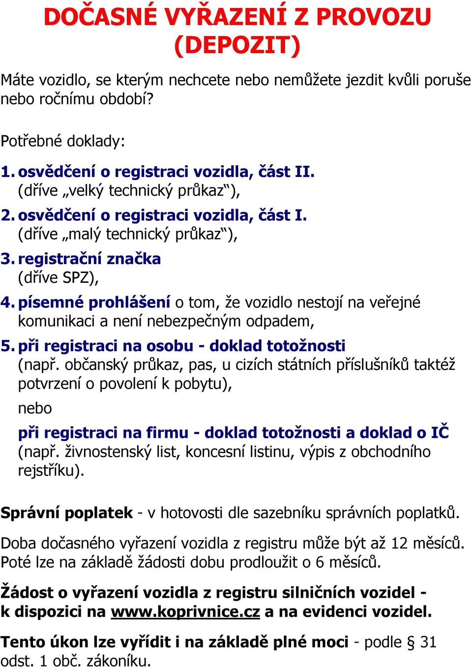 písemné prohlášení o tom, že vozidlo nestojí na veřejné komunikaci a není nebezpečným odpadem, 5. při registraci na osobu - doklad totožnosti rejstříku).