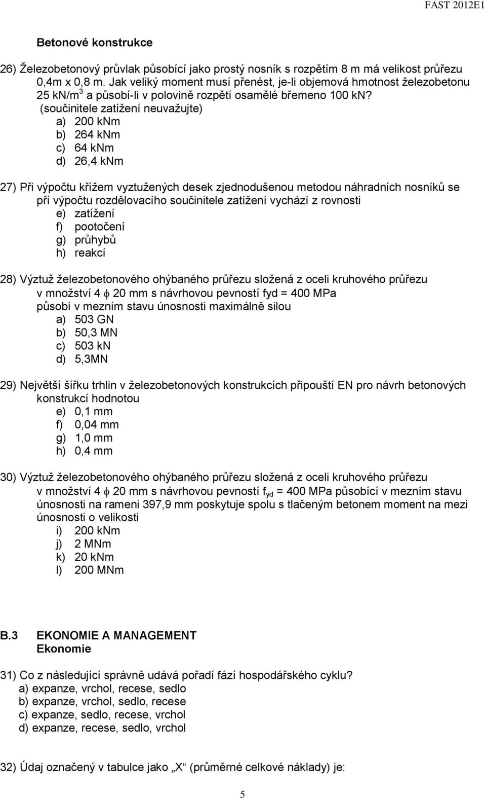 (součinitele zatížení neuvažujte) a) 200 knm b) 264 knm c) 64 knm d) 26,4 knm 27) Při výpočtu křížem vyztužených desek zjednodušenou metodou náhradních nosníků se pří výpočtu rozdělovacího