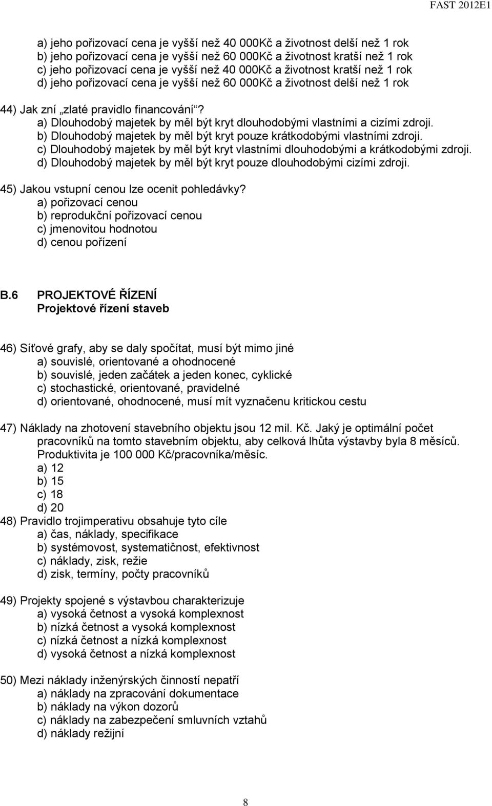 a) Dlouhodobý majetek by měl být kryt dlouhodobými vlastními a cizími zdroji. b) Dlouhodobý majetek by měl být kryt pouze krátkodobými vlastními zdroji.