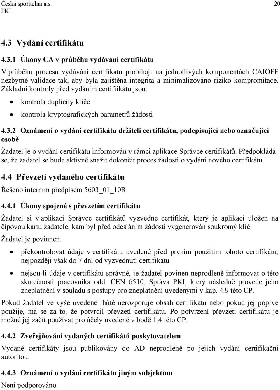 1 Úkony CA v průběhu vydávání certifikátu V průběhu procesu vydávání certifikátu probíhají na jednotlivých komponentách CAIOFF nezbytné validace tak, aby byla zajištěna integrita a minimalizováno