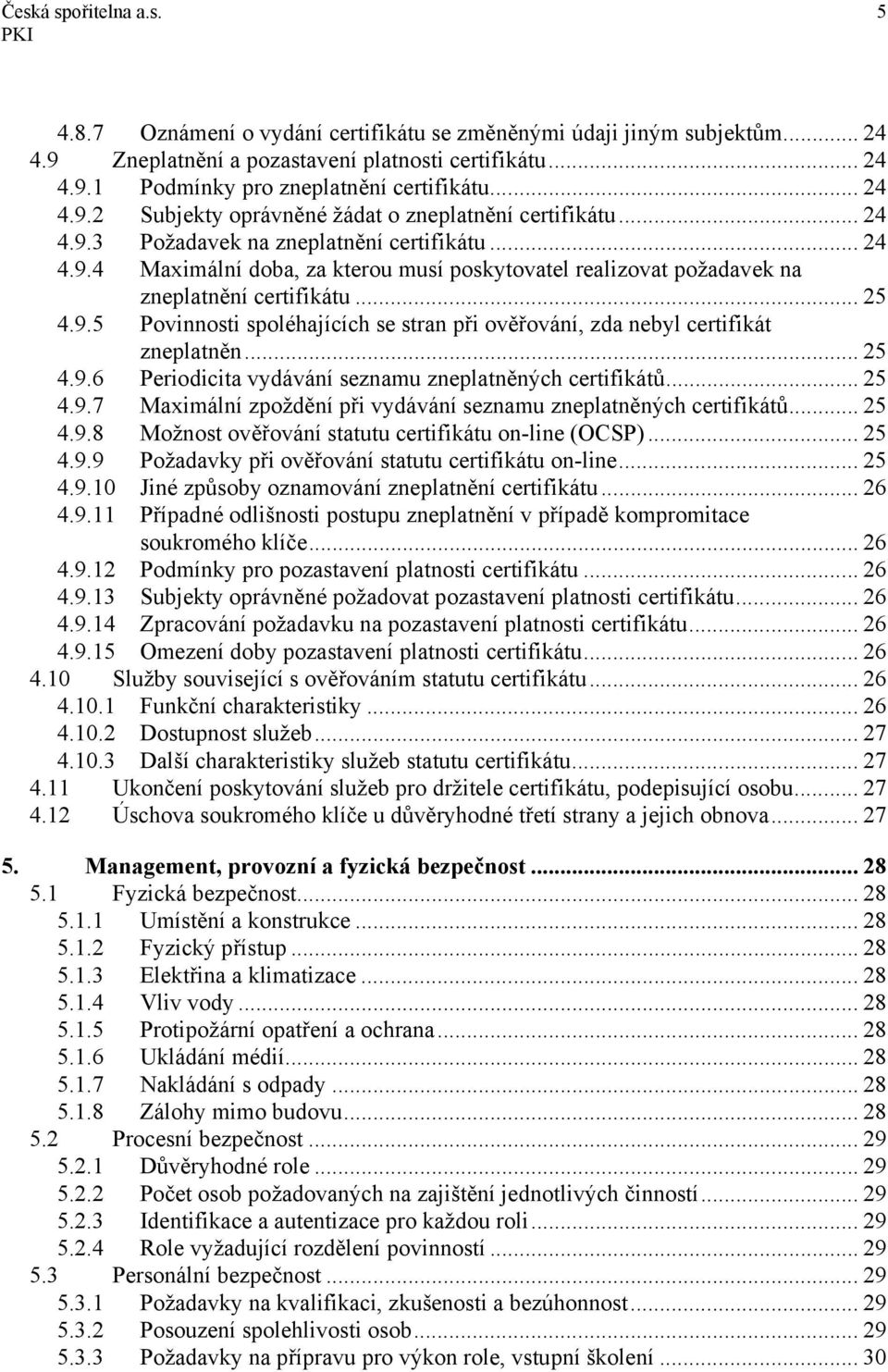 .. 25 4.9.5 Povinnosti spoléhajících se stran při ověřování, zda nebyl certifikát zneplatněn... 25 4.9.6 Periodicita vydávání seznamu zneplatněných certifikátů... 25 4.9.7 Maximální zpoždění při vydávání seznamu zneplatněných certifikátů.