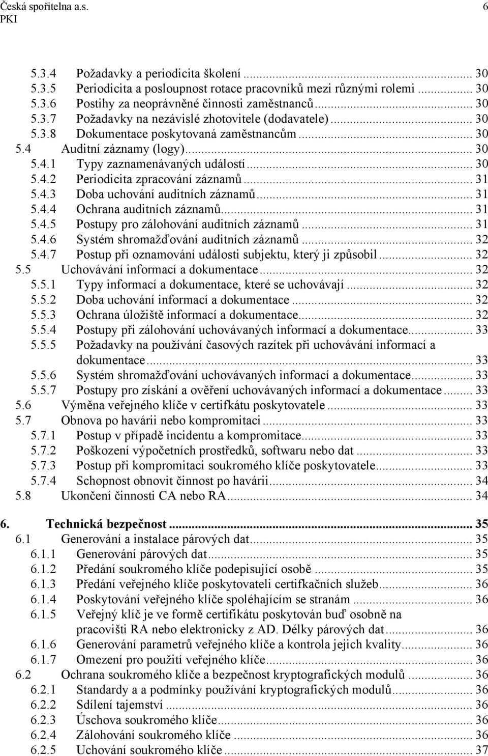 .. 31 5.4.4 Ochrana auditních záznamů... 31 5.4.5 Postupy pro zálohování auditních záznamů... 31 5.4.6 Systém shromažďování auditních záznamů... 32 5.4.7 Postup při oznamování události subjektu, který ji způsobil.