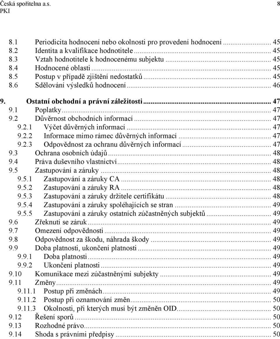 .. 47 9.2.2 Informace mimo rámec důvěrných informací... 47 9.2.3 Odpovědnost za ochranu důvěrných informací... 47 9.3 Ochrana osobních údajů... 48 9.4 Práva duševního vlastnictví... 48 9.5 Zastupování a záruky.