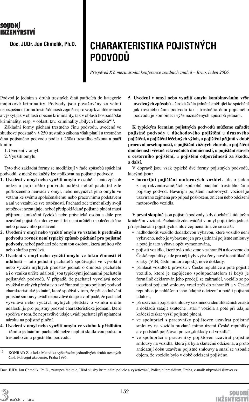 Podvody jsou považovány za velmi nebezpečnou formu trestné činnosti zejména pro svoji kvalifikovanost a výskyt jak v oblasti obecné kriminality, tak v oblasti hospodářské kriminality, resp.