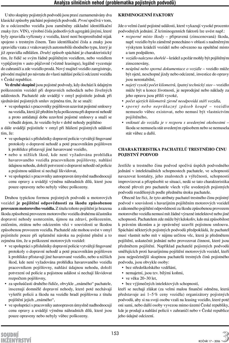 VIN), výrobní čísla jednotlivých agregátů jinými, které byly zpravidla vyříznuty z vozidla, které není bezprostředně nijak spojeno s trestným činem.
