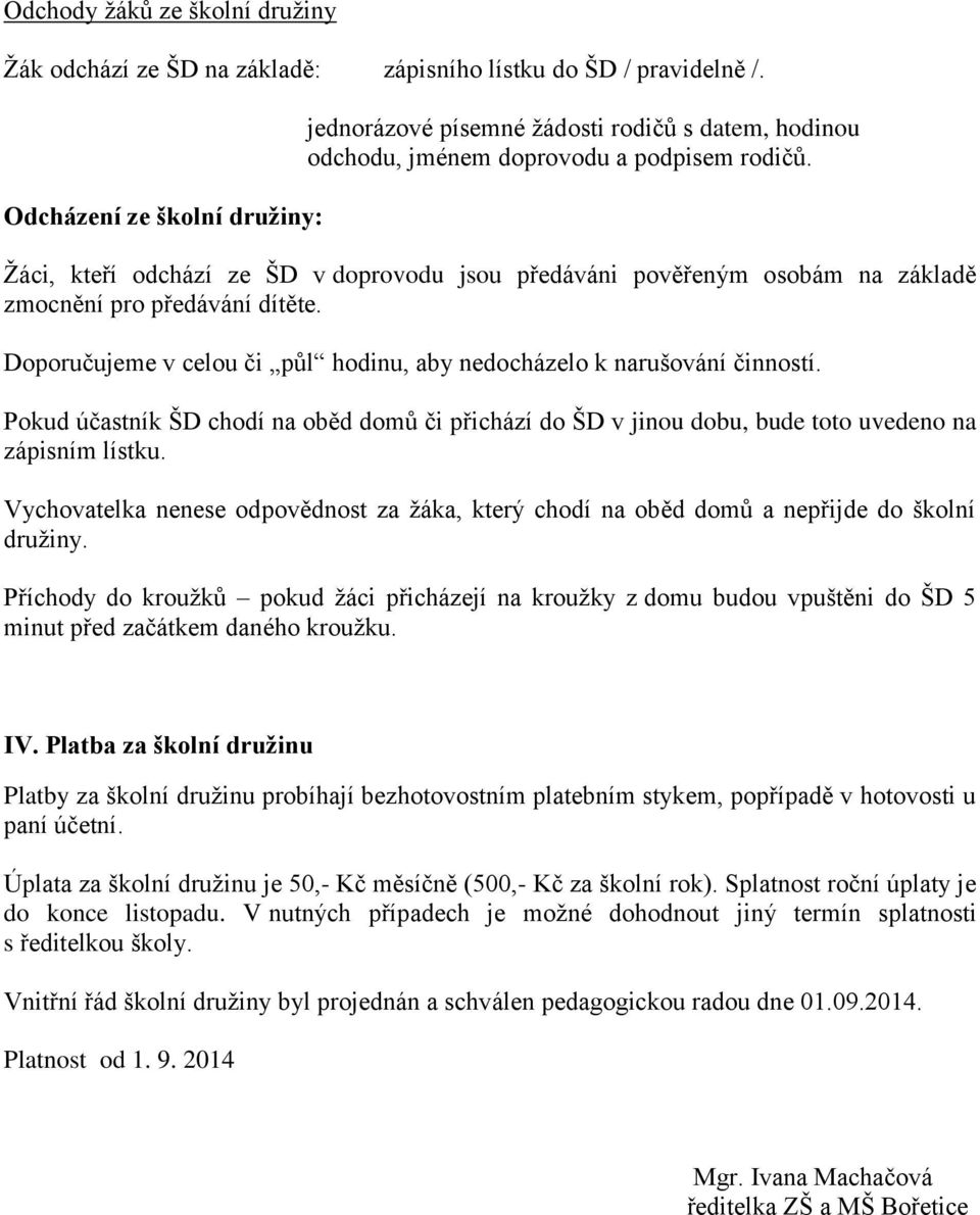 Žáci, kteří odchází ze ŠD v doprovodu jsou předáváni pověřeným osobám na základě zmocnění pro předávání dítěte. Doporučujeme v celou či půl hodinu, aby nedocházelo k narušování činností.