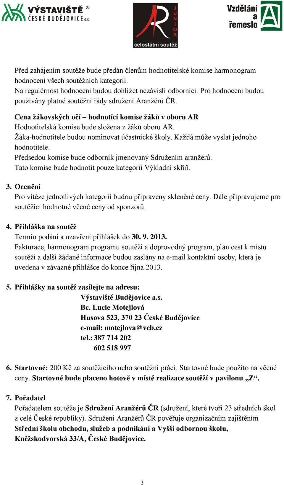 Žáka-hodnotitele budou nominovat účastnické školy. Každá může vyslat jednoho hodnotitele. Předsedou komise bude odborník jmenovaný Sdružením aranžérů.